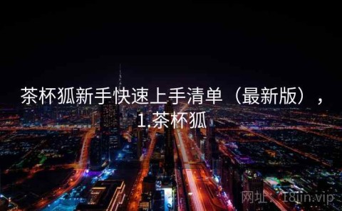 茶杯狐新手快速上手清单（最新版），1.茶杯狐