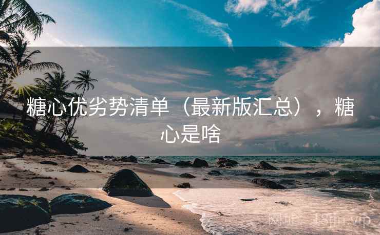 糖心优劣势清单(最新版汇总),糖心是啥 糖心优劣势清单(最新版汇总),糖心是啥