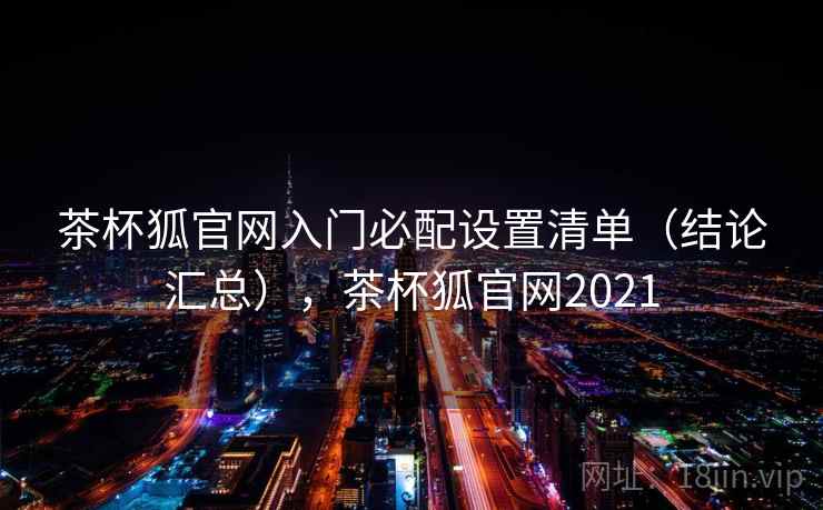 茶杯狐官网入门必配设置清单（结论汇总），茶杯狐官网2021
